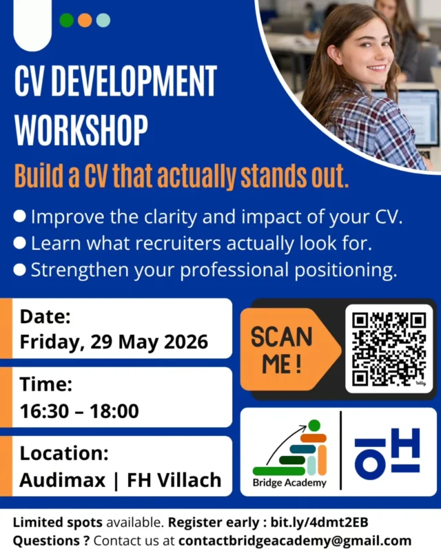 Want to improve your CV and feel more confident in your applications? Join our CV Development Workshop and learn how to structure your CV, avoid common mistakes, and present your profile more professionally. 📅 29 May 2026 🕓 16:30 – 18:00 📍 Audimax | FH Kärnten Villach Free for students. Limited spots available. 👉 Scan the qr code or follow the link : bit.ly/4dmt2EB to register.
